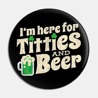 I'm here for Titties And Beer Funny St Patricks Day Pin