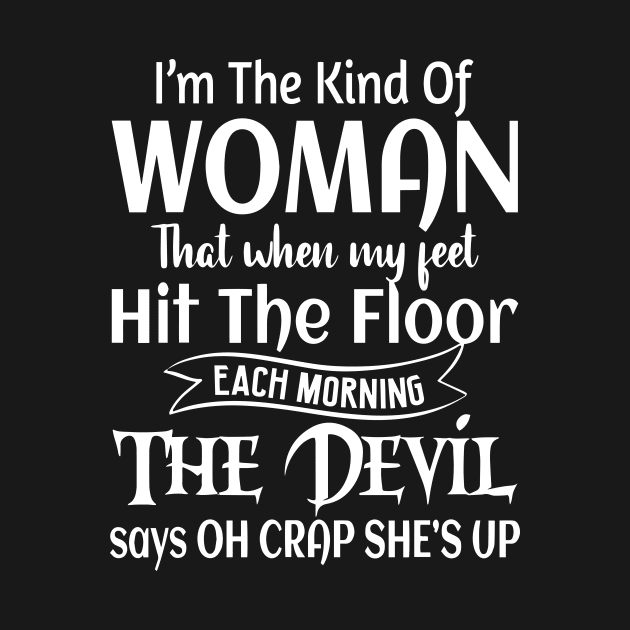 I'm The Kind Of Woman That When My Feet Hit The Floor by ArchmalDesign