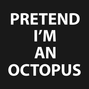 Pretend Im a Octopus Halloween Costume Funny Party Theme Last Minute Scary Outfit T-Shirt