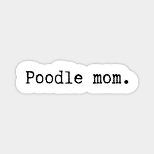 Poodle Mom - Dog Quotes Magnet