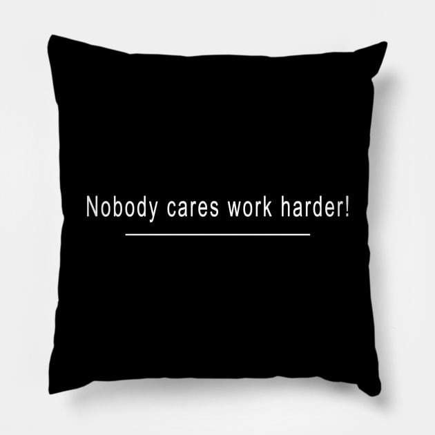 Nobody care work harder! Pillow by salah_698