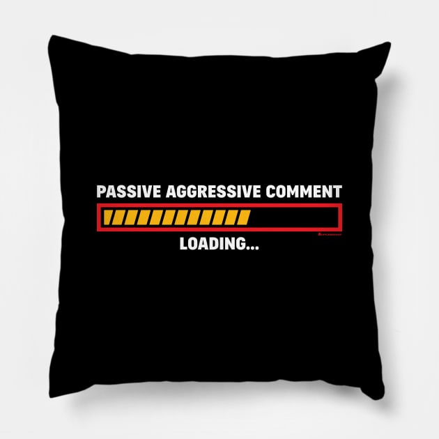 PASSIVE AGGRESSIVE COMMENT LOADING Pillow by officegeekshop