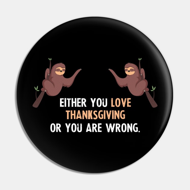 Either You Love Thanksgiving Or You Are Wrong - With Cute Sloths Hanging Pin by divawaddle