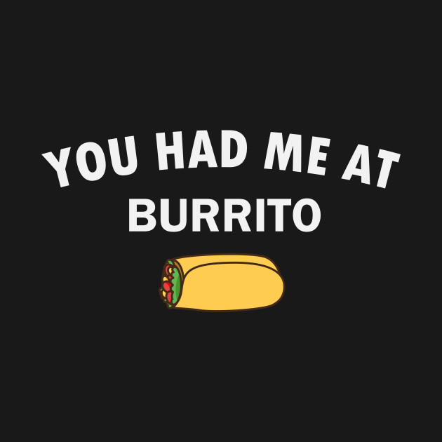 You Had Me at Burrito Mexican Food Lover / Funny Burritos Lover Gift