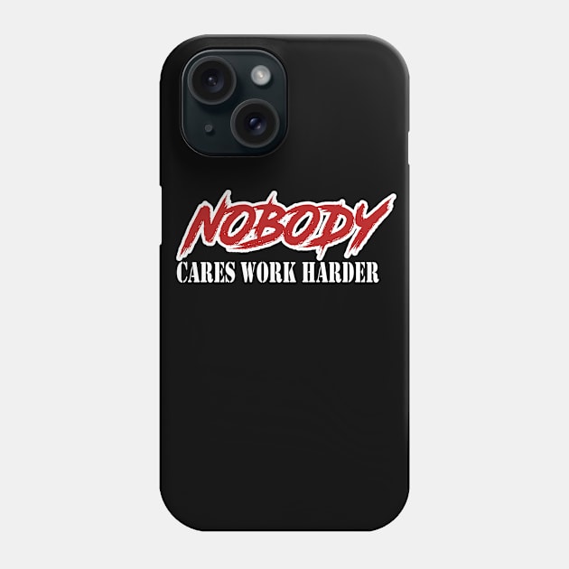 Nobody cares work harder Phone Case by karimydesign