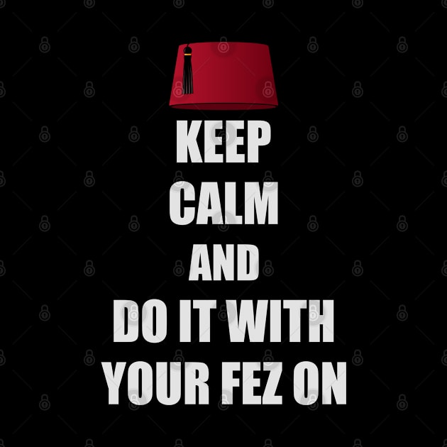 Keep Calm and Do It With Your Fez On by SunGraphicsLab