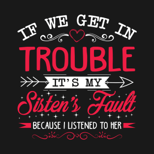 If We Get In Trouble It's My Sister's Fault Funny Sibling T Shirts For Women Girls T-Shirt