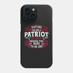 Saying you are a Patriot is not enough you have to be one Phone Case