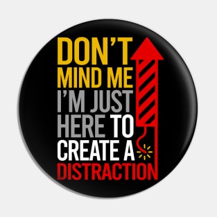 Don't Mind Me I'm Just Here To Create A Distraction Pin