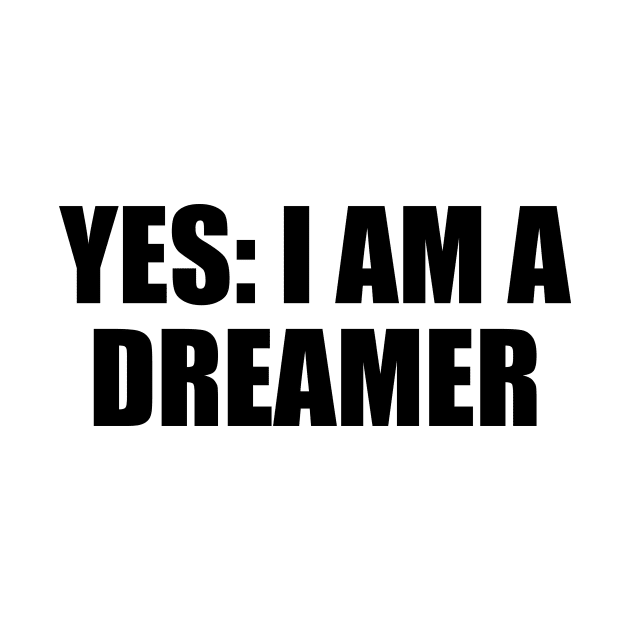 Yes. I am a dreamer - fun quote by D1FF3R3NT