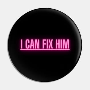 I can fix him funny ironic love design Pin