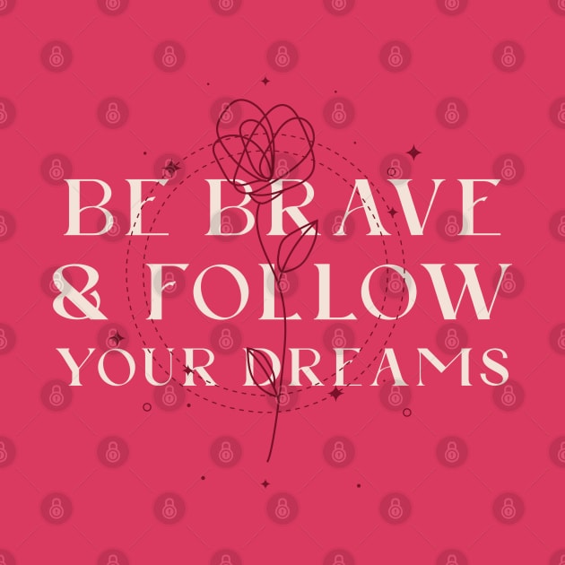 Be brave and follow your dreams by ArtsyStone