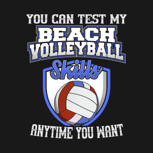 You Can Test My Beach Volleyball Skills Anytime Want T-Shirt