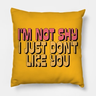 I'M NOT SHY I JUST DON'T LIKE YOU Pillow
