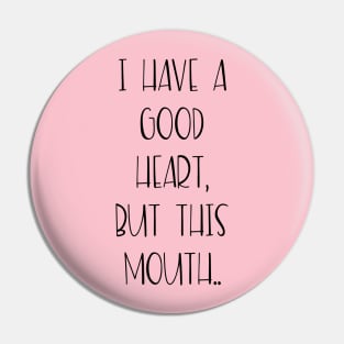 I have a good heart, but this mouth... Pin