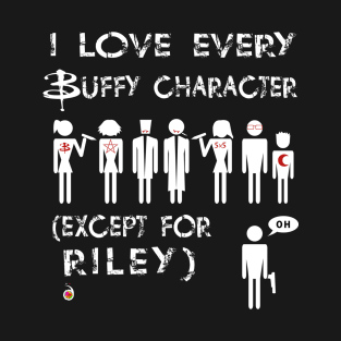 I love every Buffy character except for Riley T-Shirt