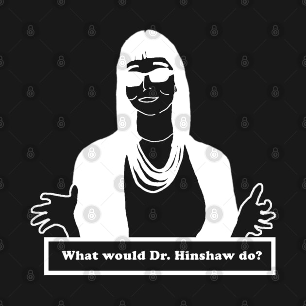 what would dr hinshaw do by Your Design