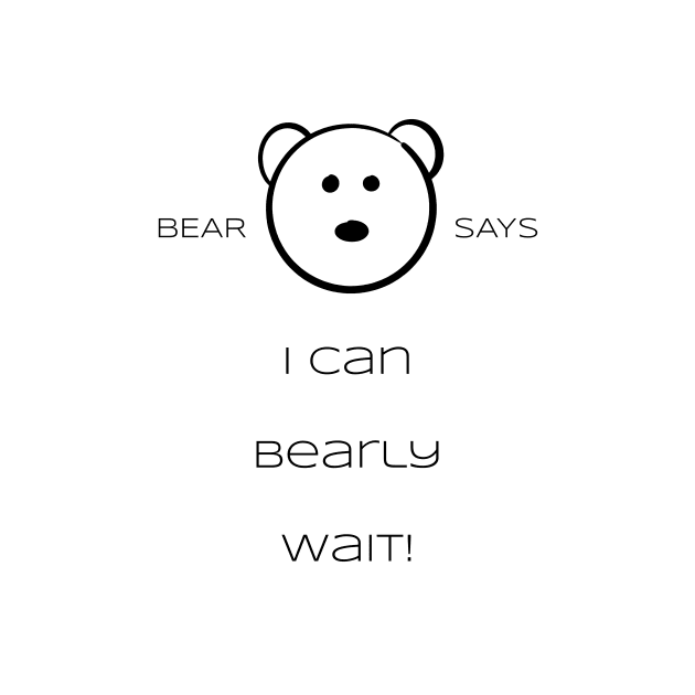 Bear Says: I can bearly wait by Sissely