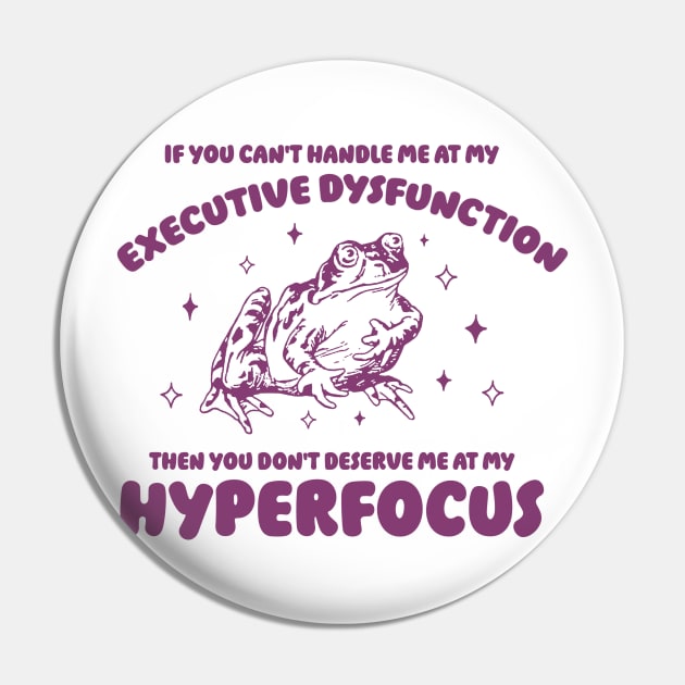 If you can't handle me at my executive dysfunction then you don't deserve me at my hyperfocus shirt | adhd awareness | autism late diagnosis Pin by CamavIngora