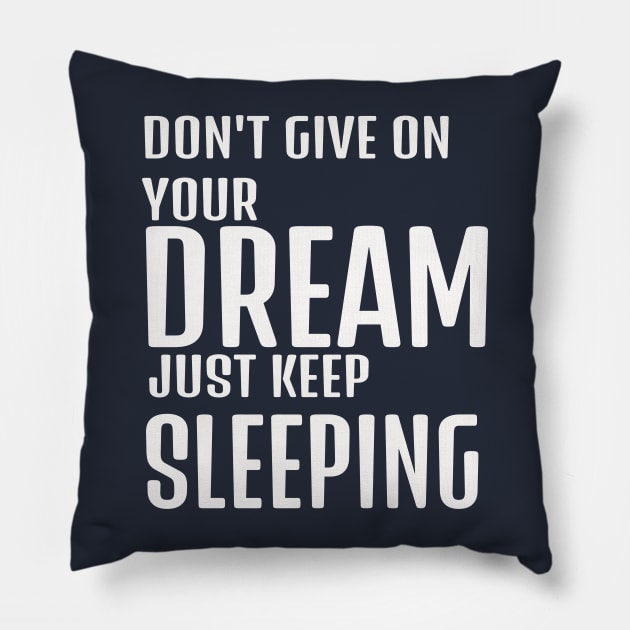 dont give up your dream just keep sleeping, funny quotes, inspirational quotes, funnytees Pillow by The Bombay Brands Pvt Ltd