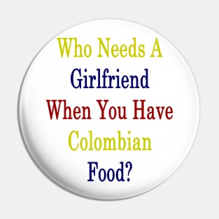 Who Needs A Girlfriend When You Have Colombian Food? Pin