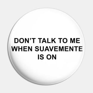 Don't Talk To Me When Suavemente Is On Pin