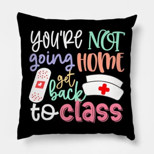 School Nurse On Duty Youre Not Going Home Get Back To Class Pillow