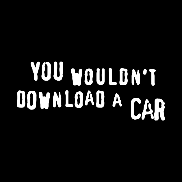 You Wouldn't Download a Car by LordNeckbeard