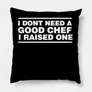 Chef Parents Father Mother Sailing Cooking Graduation I don't need a good Chef I raised one Pillow