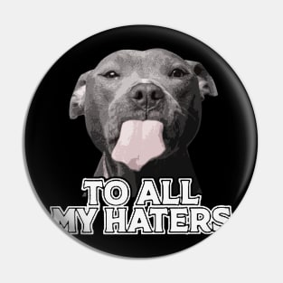 To All My Haters Funny Pitbull Dog Lovers Men Women Pin