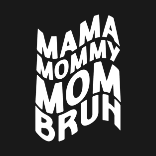 Mama Mommy Mom Bruh - Mother's Day Funny Gift T-Shirt