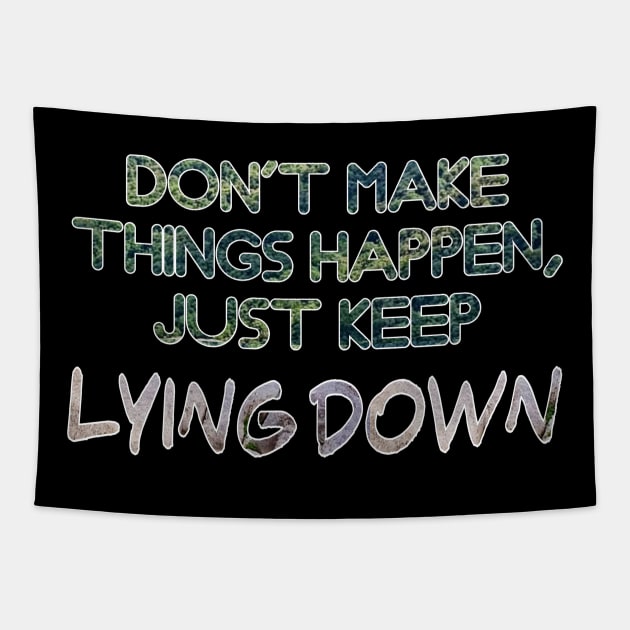 Don't makethings happen, just keep lying down Tapestry by Shopoto