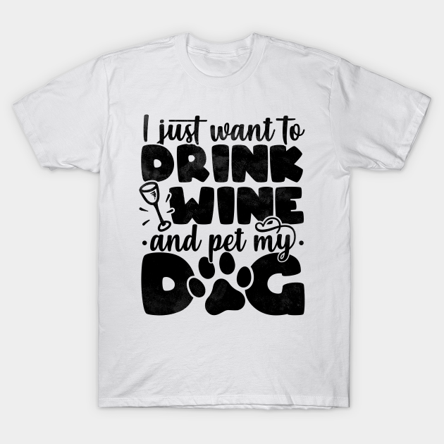 Discover I Just Want To Drink Wine And Pet My Dog - Dog Lover product - Dog Mom - T-Shirt