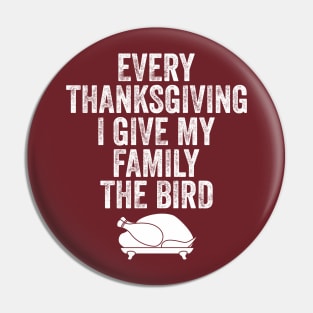 Every Thanksgiving I Give My Family The Bird Pin