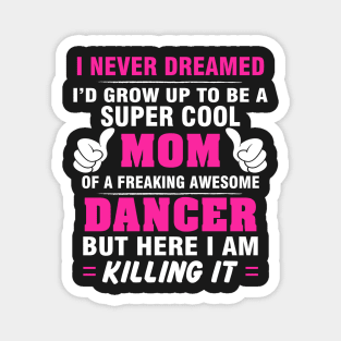 DANCER Mom  – Super Cool Mom Of Freaking Awesome DANCER Magnet