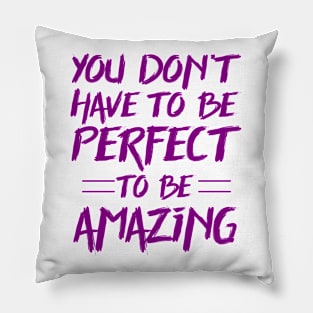 You don't have to be perfect to be amazing Pillow