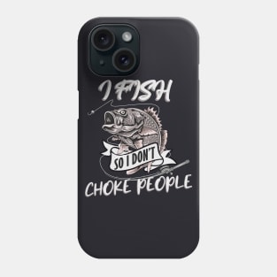 I Fish so I don't Choke People Phone Case