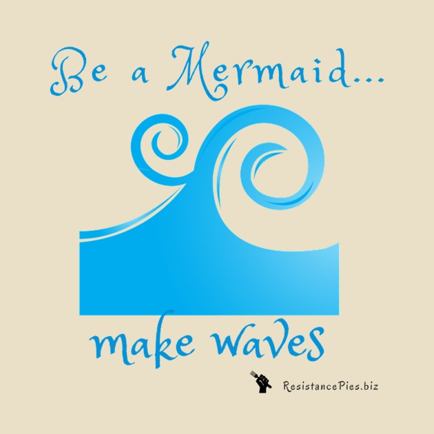 Be a mermaid, make waves by ResistancePies