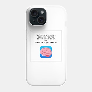 Maybe if we start telling people their brain is an app, they’ll want to use it. Phone Case