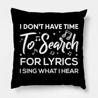 I Don't Have Time To Search For Lyrics I Sing What I Hear T-Shirt Pillow