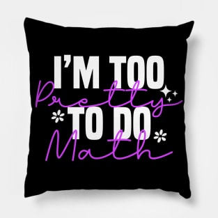 I'm Too Pretty To Do Math Pillow