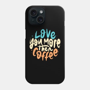 Love You More Then Coffee lettering Phone Case