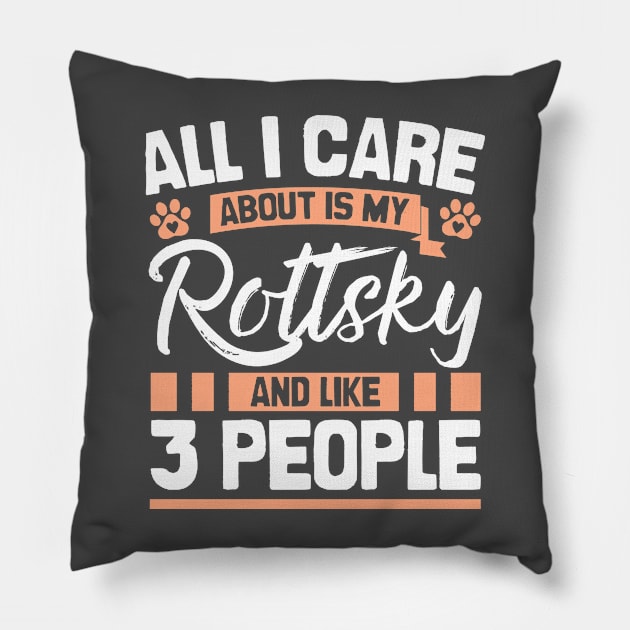 All I Care About Is My Rottsky And Like 3 People Pillow by Shopparottsky
