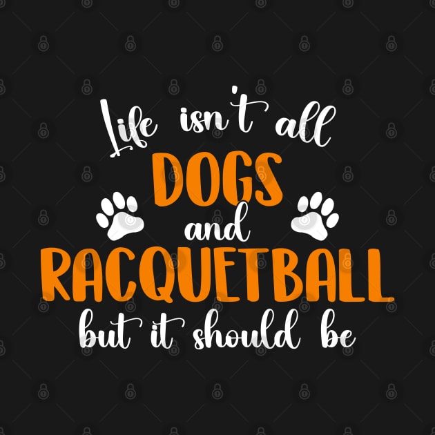Life Isn't All Dogs and Racquetball But It Should Be Funny Racquetball Player by Nisrine