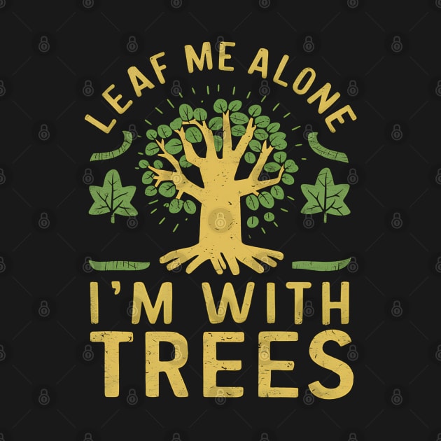 Leaf Me Alone I'm With Trees by NomiCrafts