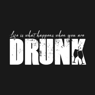 Life is what happens when you are drunk T-Shirt