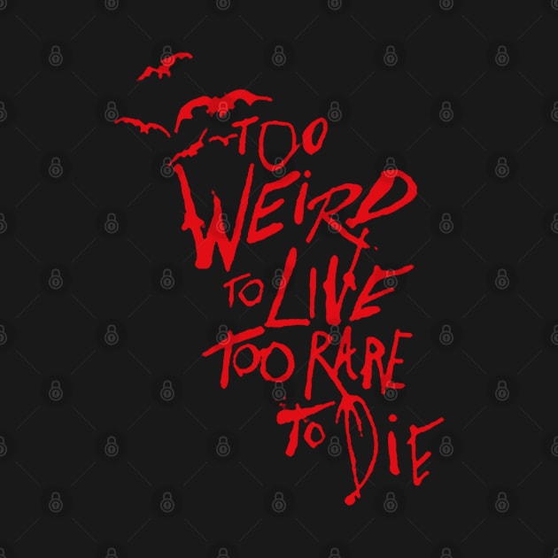 too weird to live too rare to die by deniadrian