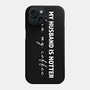 My husband is hotter than my coffee - trending gift for coffee and caffeine addicts Phone Case