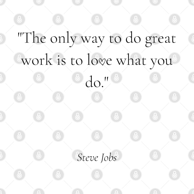 "The only way to do great work is to love what you do." - Steve Jobs Motivational Quote by InspiraPrints