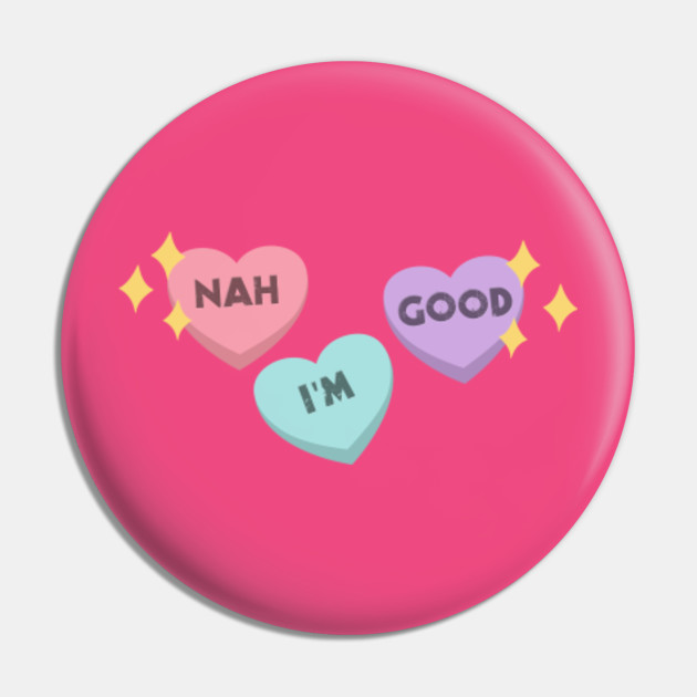 Nah I M Good Candy Hearts Anti Valentine S Day Nah Im Good Candy Hearts Pin Teepublic